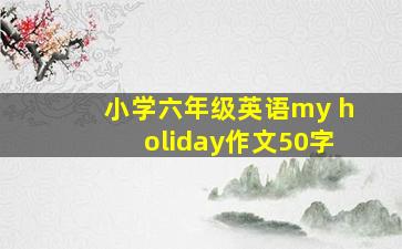 小学六年级英语my holiday作文50字